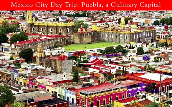 Mexico City Day Trip: Puebla, a Culinary Capital